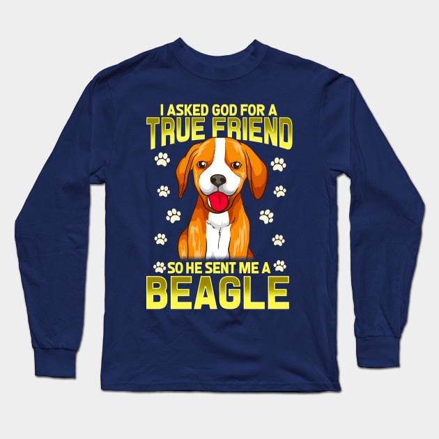 I Asked God For A True Friend So He Sent Me A Beagle Dog Long Sleeve T-Shirt by E